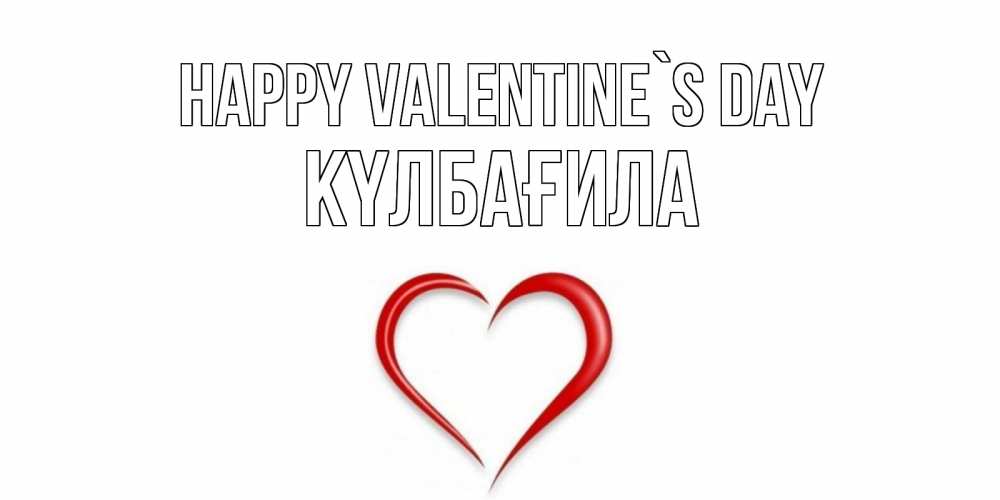 Greetings card с именем, КҮЛБАҒИЛА Happy Valentine`s Day сердечко красное Greetings with text for free download 